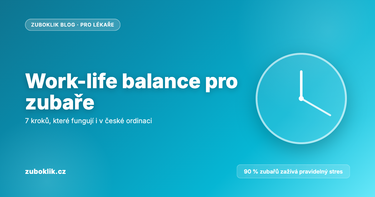 Work-life balance pro zubaře: 7 kroků, které fungují i v české ordinaci
