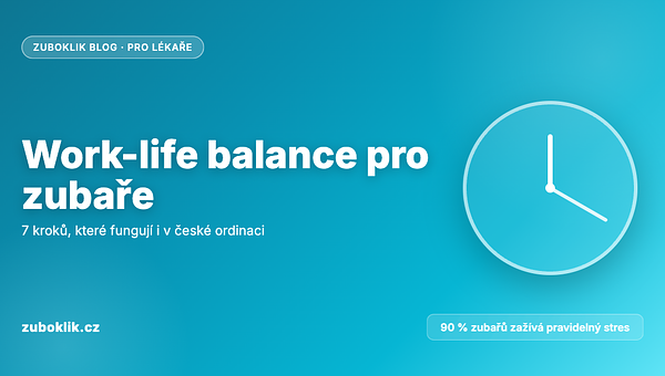 Work-life balance pro zubaře: 7 kroků, které fungují i v české ordinaci